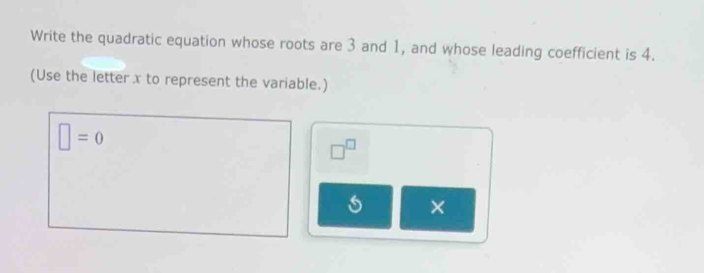 write the quadratic equation whose roots are 3 and 1, and whose leading…