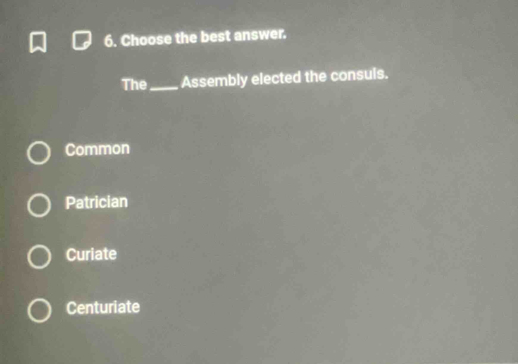 6. choose the best answer. the ____ assembly elected the consuls. ○ com…