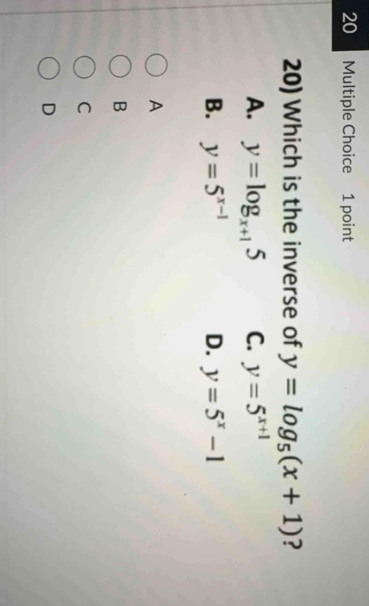 multiple choice 1 point 20) which is the inverse of $y = \\log_5(x + 1)…