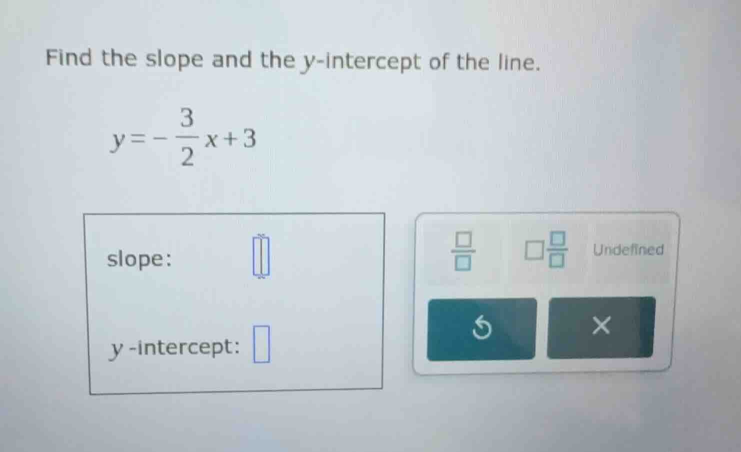 find the slope and the y-intercept of the line. y = -\\frac{3}{2}x + 3 …