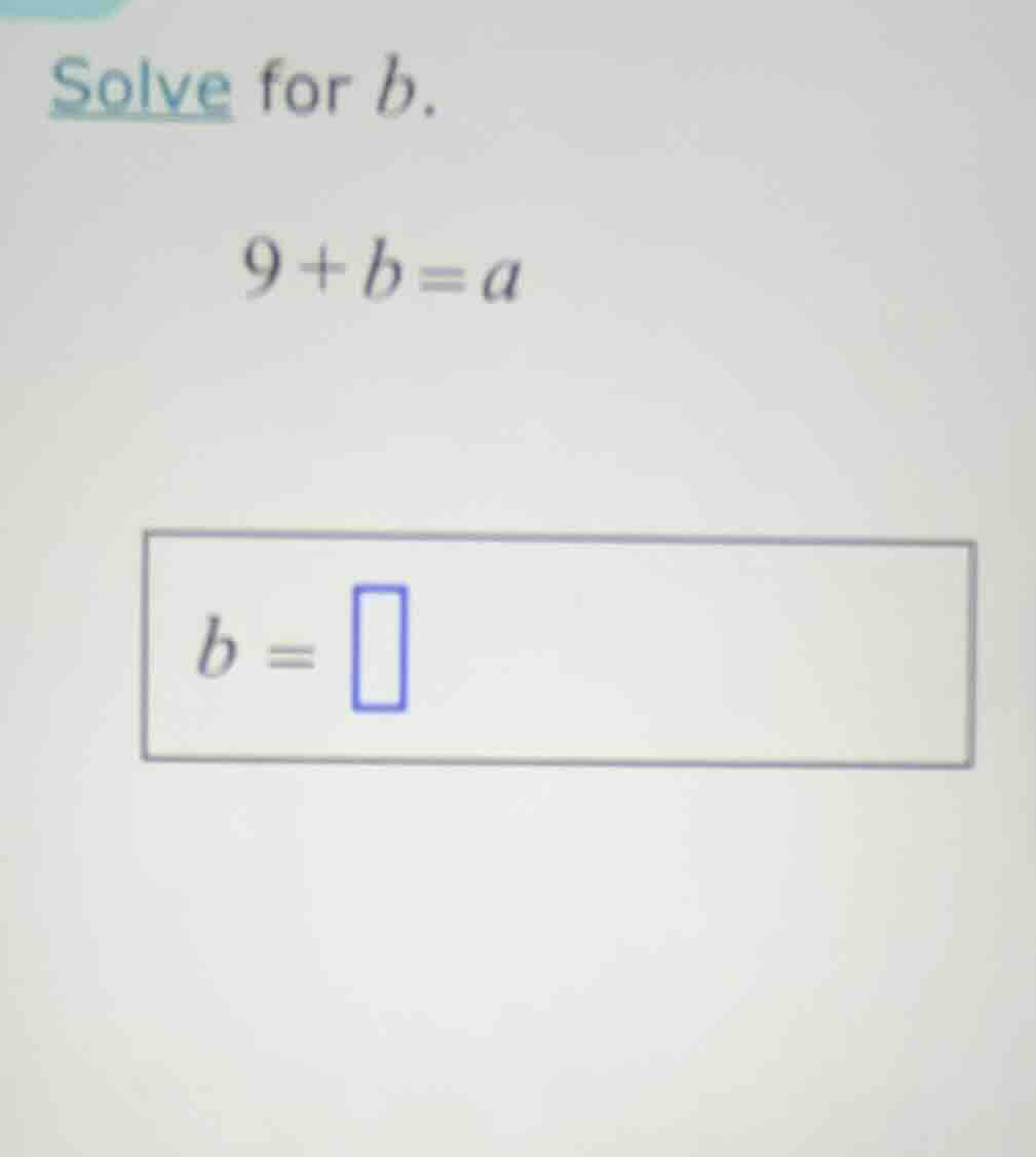 solve for b. 9 + b = a b = \\boxed{}