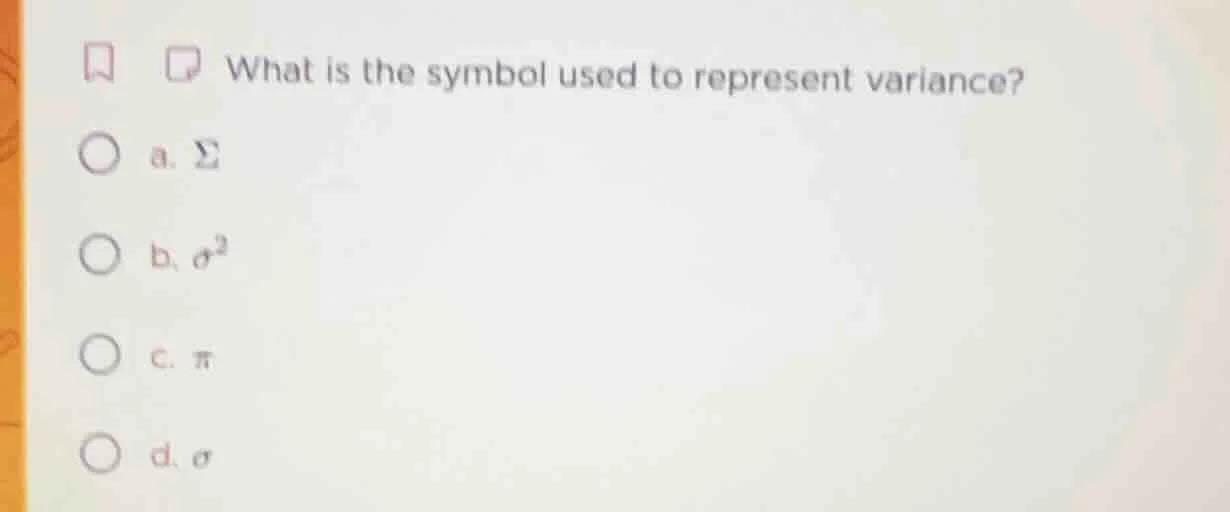 what is the symbol used to represent variance? a. $\\sigma$ b. $\\sigma…