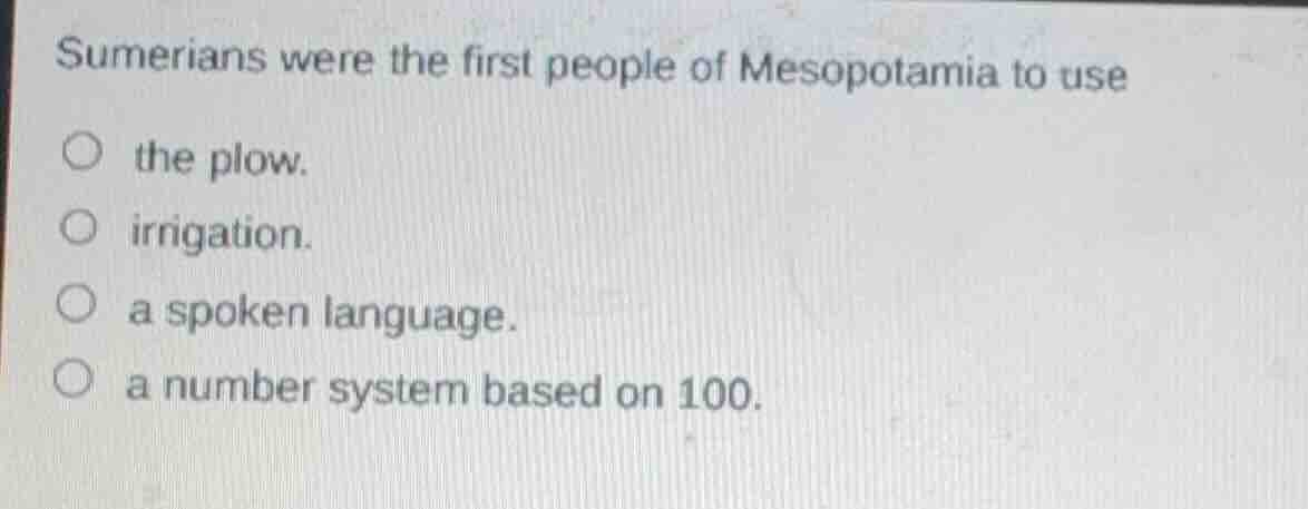 sumerians were the first people of mesopotamia to use the plow. irrigat…