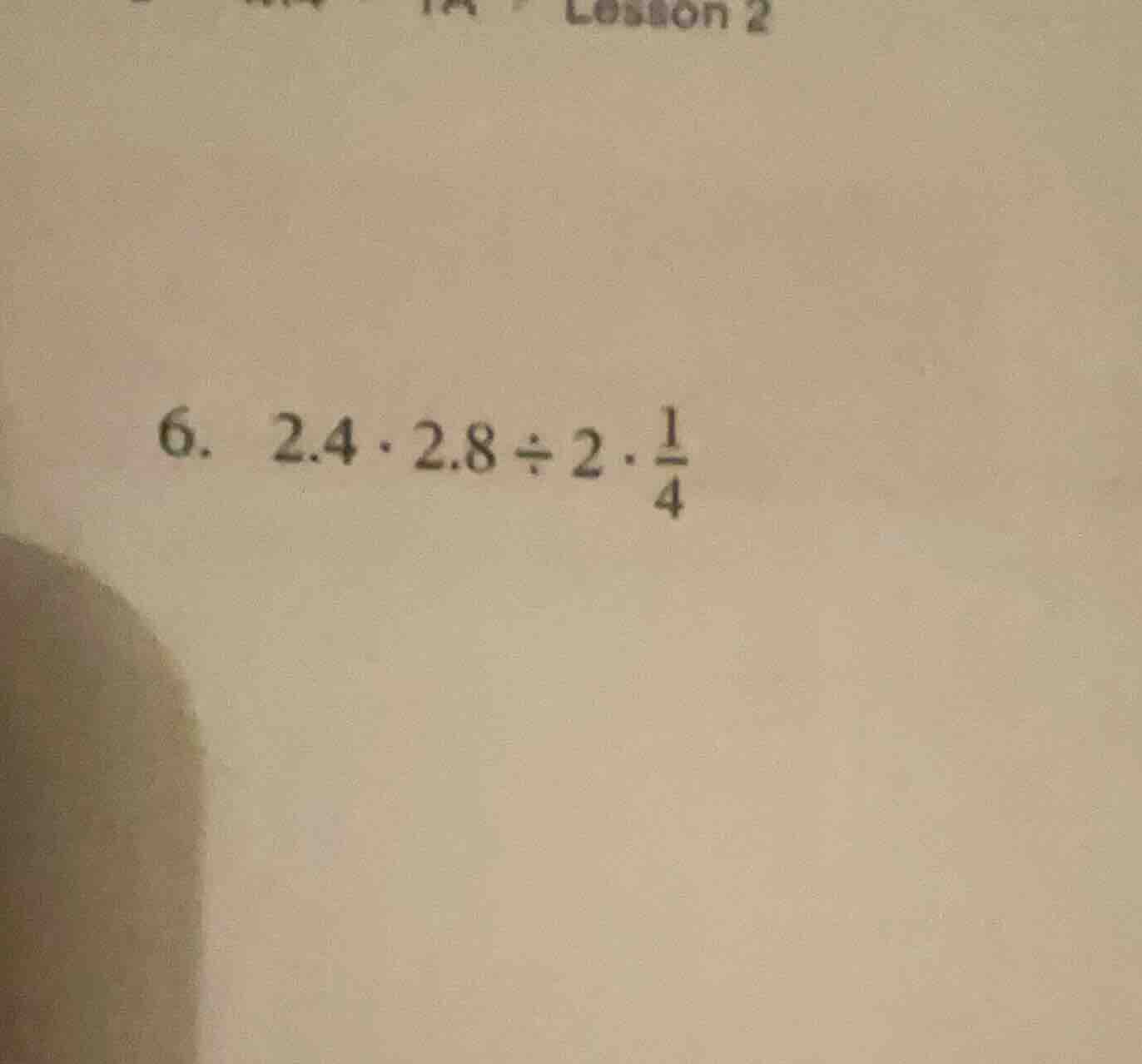 6. $2.4 cdot 2.8 div 2 cdot \frac{1}{4}$