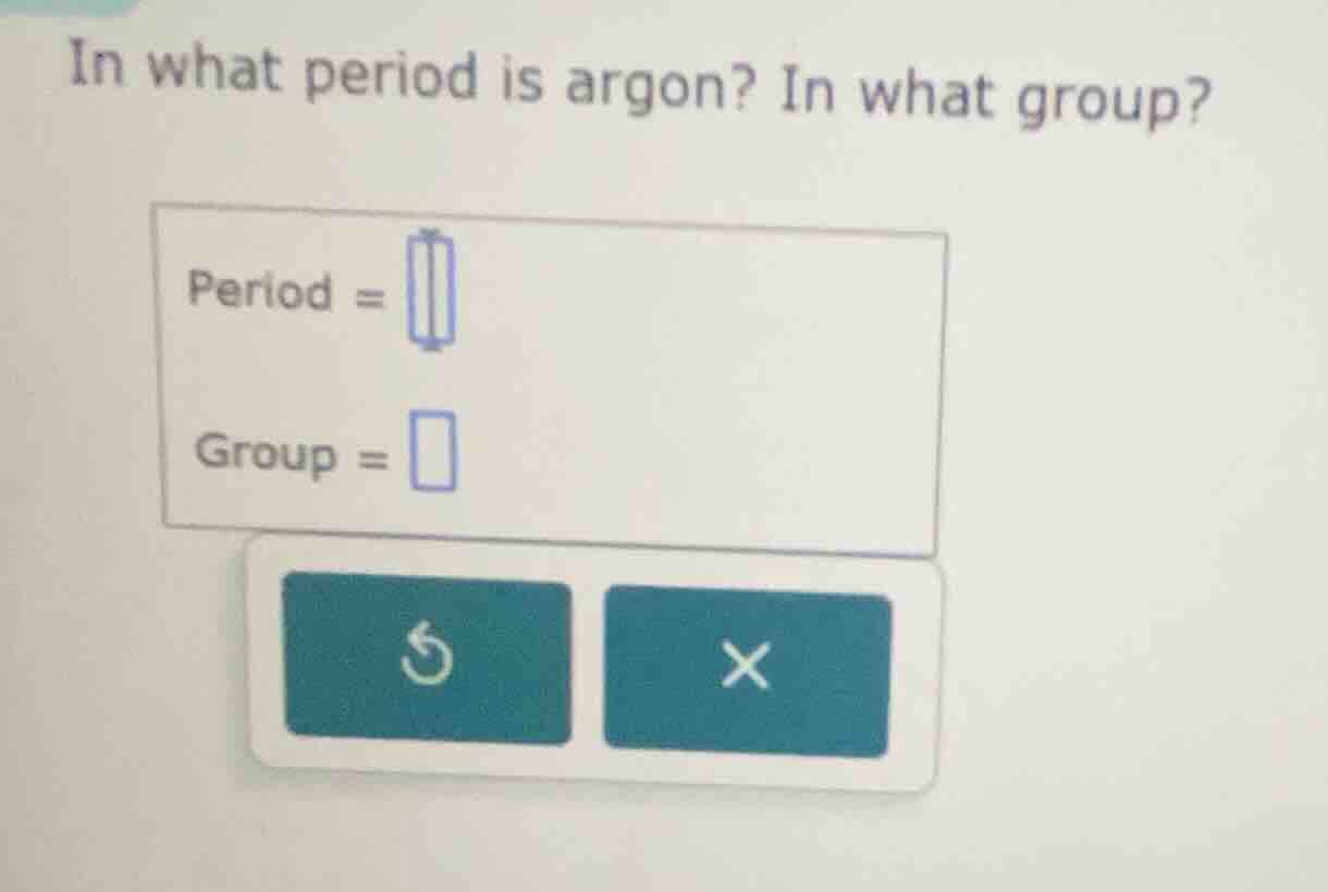 in what period is argon? in what group? period = group =