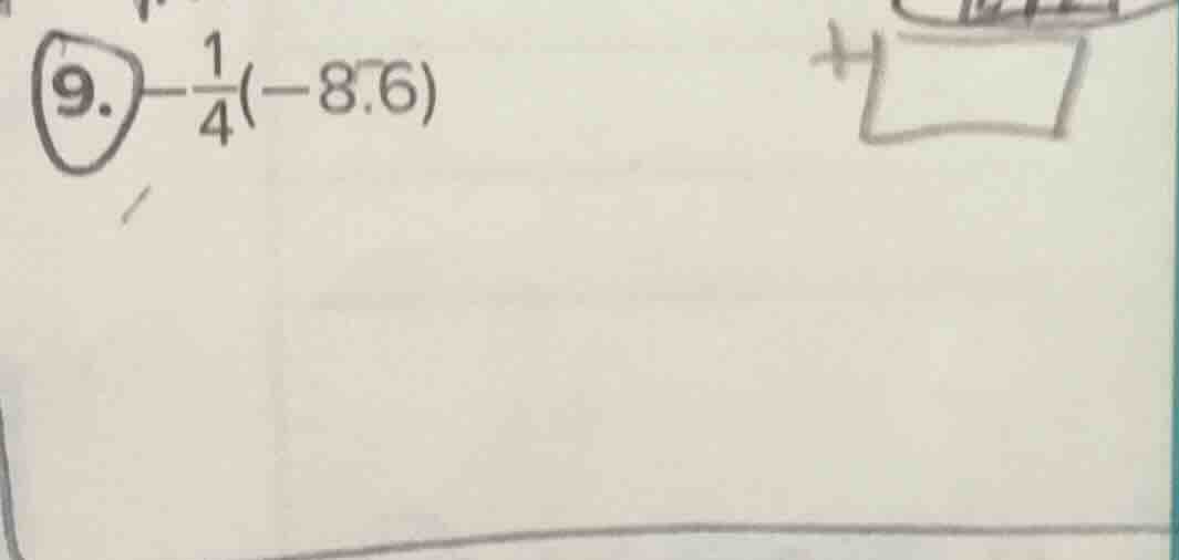 9. $-\frac{1}{4}(-8.6)$