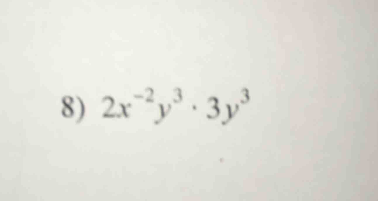 8) $2x^{-2}y^{3} \\cdot 3y^{3}$