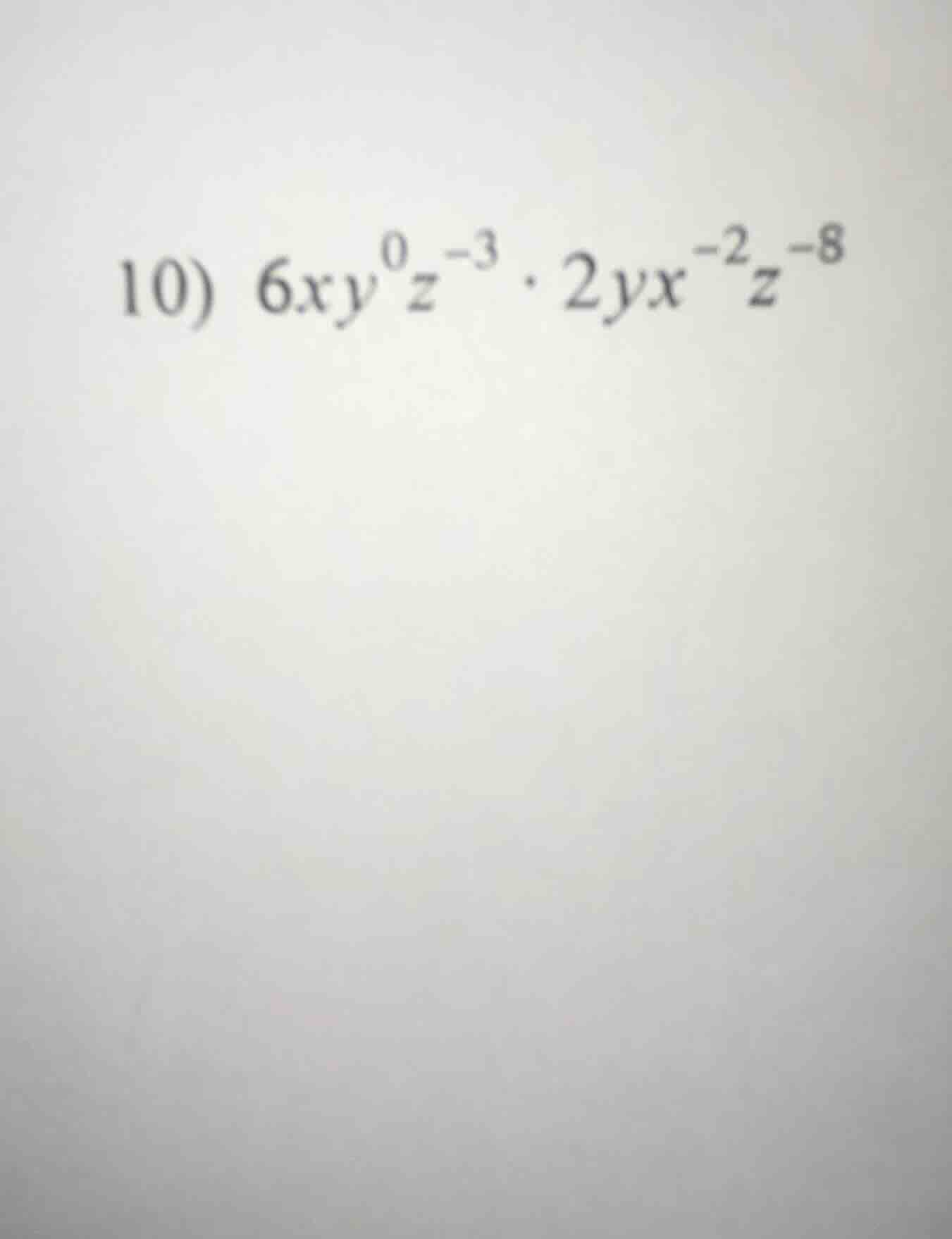 10) $6xy^{0}z^{-3} \\cdot 2yx^{-2}z^{-8}$