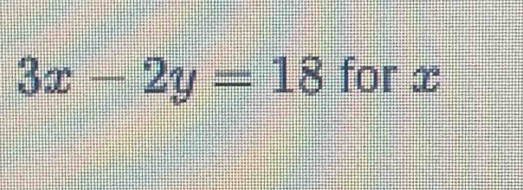 3x - 2y = 18 for x