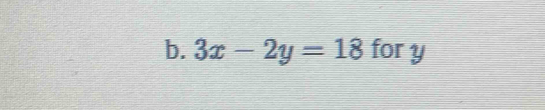 b. 3x - 2y = 18 for y
