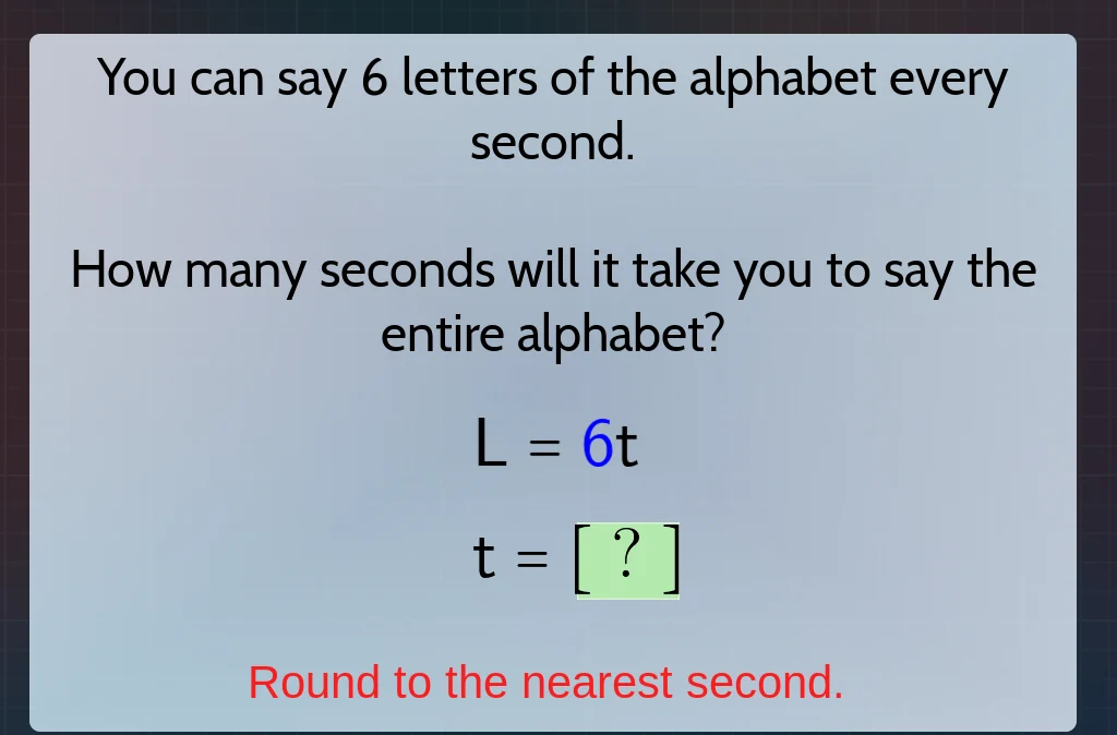 you can say 6 letters of the alphabet every second. how many seconds wi…