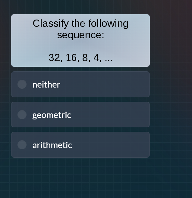 classify the following sequence: 32, 16, 8, 4, ... neither geometric ar…