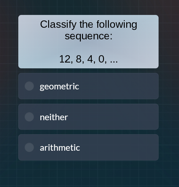 classify the following sequence: 12, 8, 4, 0, ... geometric neither ari…