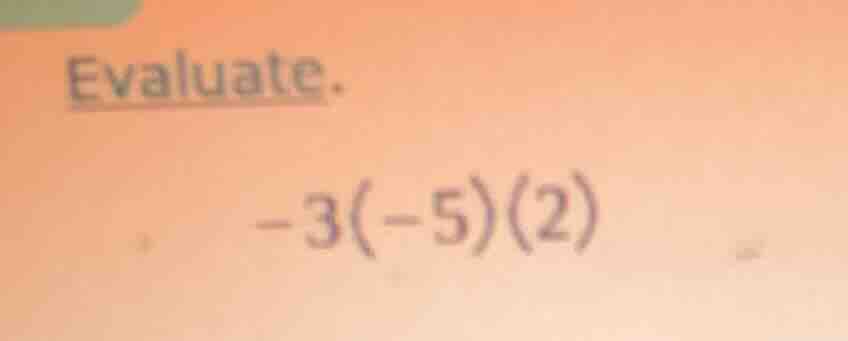 evaluate. -3(-5)(2)