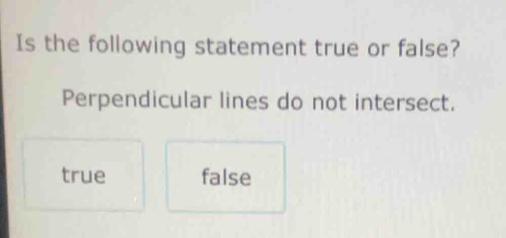 is the following statement true or false? perpendicular lines do not in…