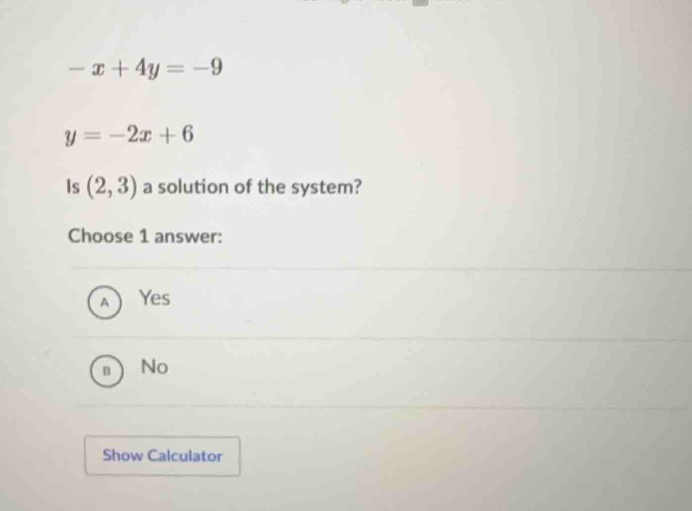 $-x + 4y = -9$ $y = -2x + 6$ is $(2, 3)$ a solution of the system? choo…