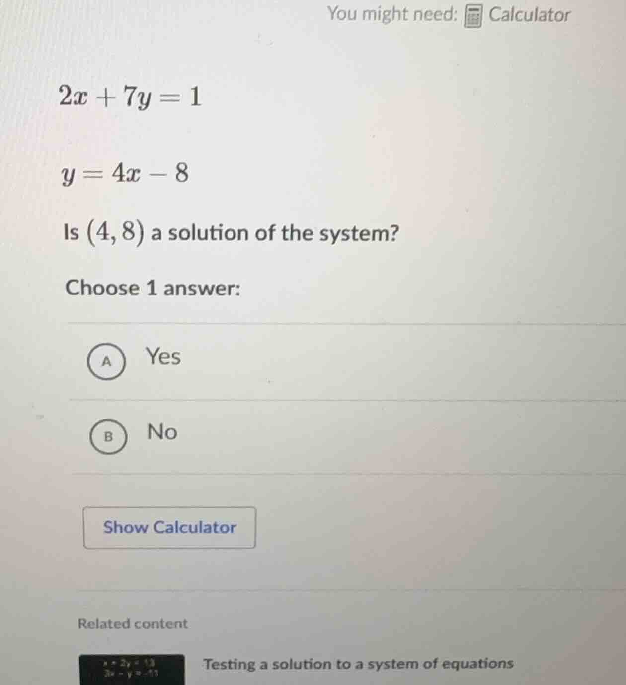 you might need: calculator 2x + 7y = 1 y = 4x - 8 is (4,8) a solution o…