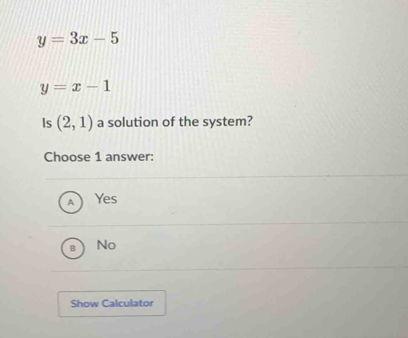 y = 3x - 5 y = x - 1 is (2, 1) a solution of the system? choose 1 answe…