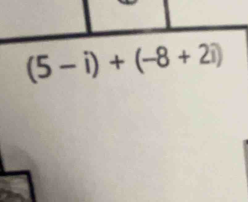 (5 - i) + (-8 + 2i)