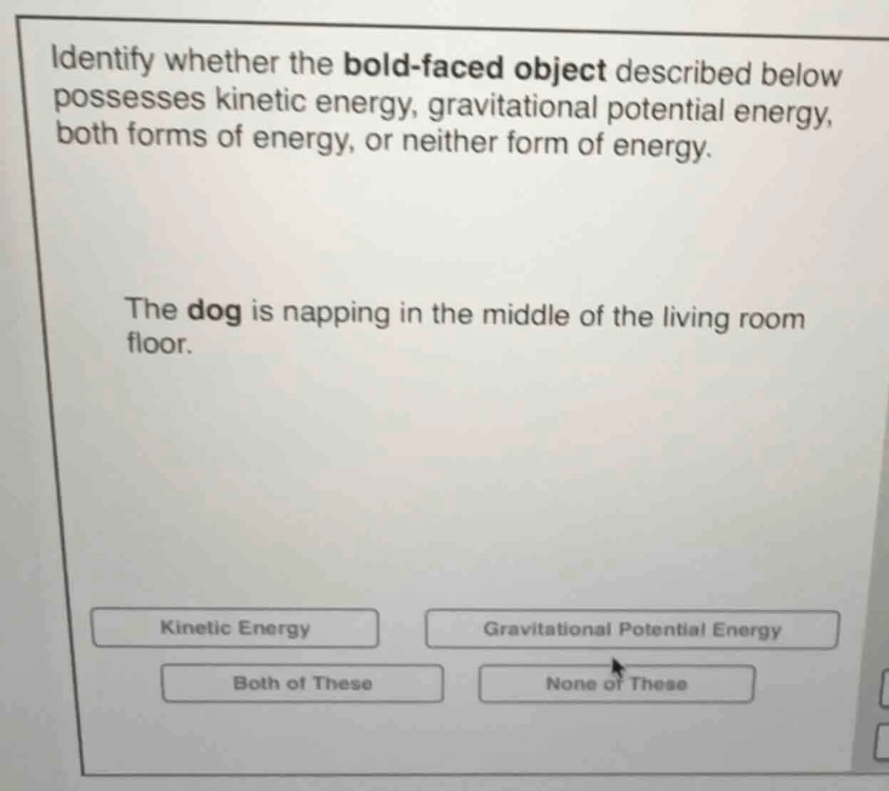 identify whether the bold-faced object described below possesses kineti…
