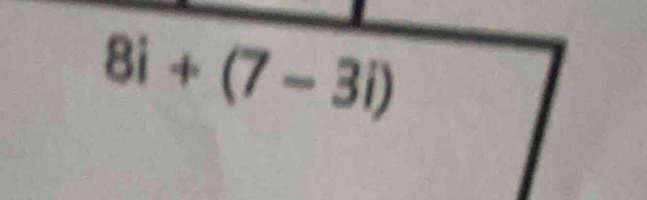 8i + (7 - 3i)