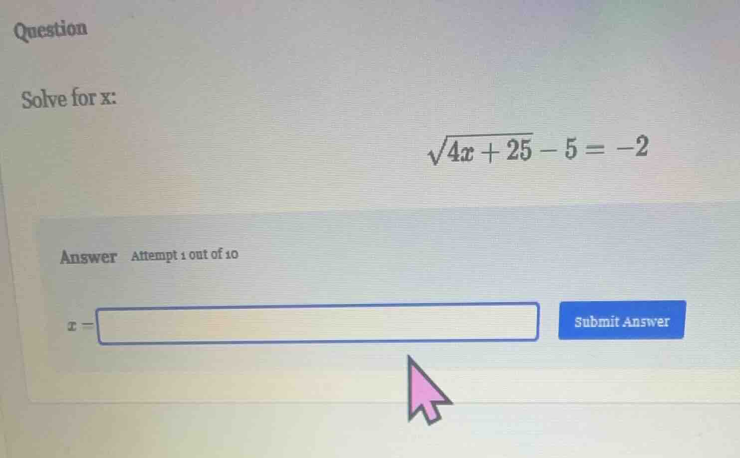 question solve for x: \\(\\sqrt{4x + 25} - 5 = -2\\) answer attempt 1 o…