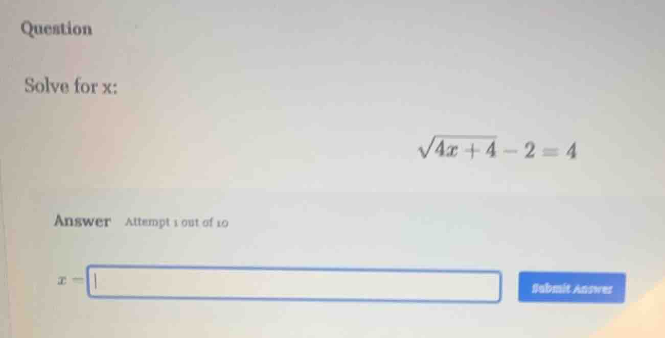question solve for x: \\(\\sqrt{4x + 4} - 2 = 4\\) answer attempt 1 out…