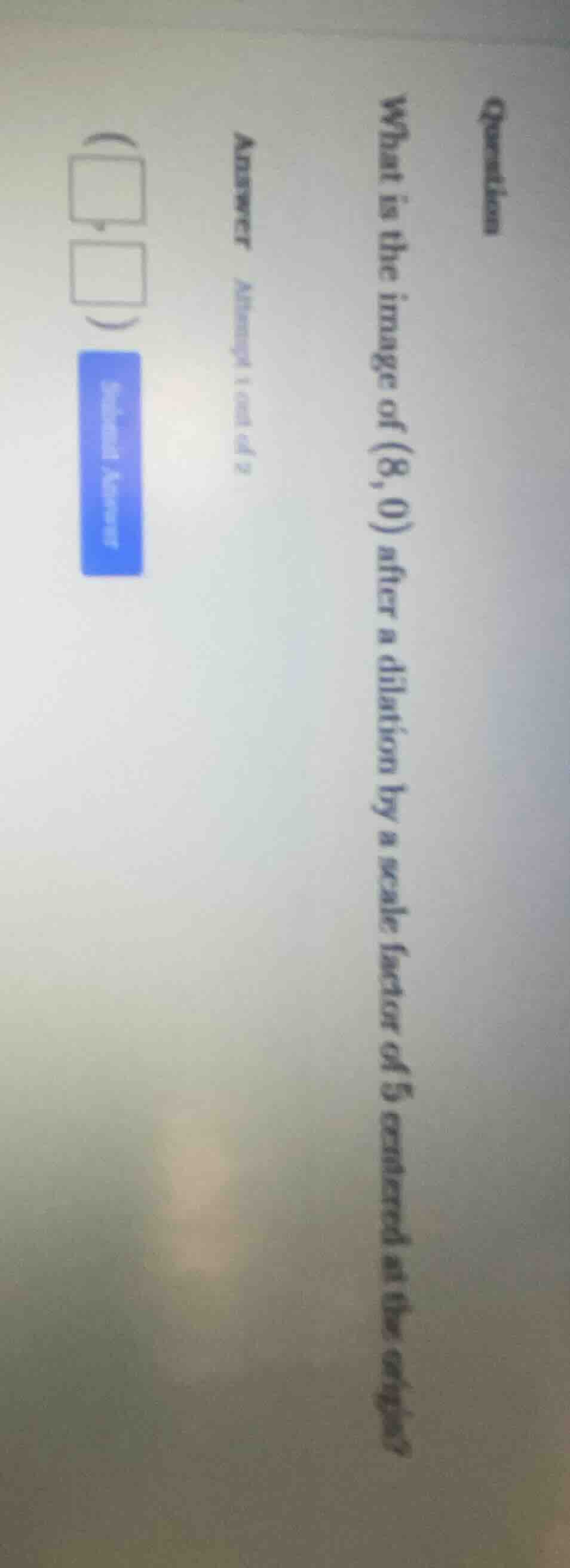 question what is the image of (8, 0) after a dilation by a scale factor…