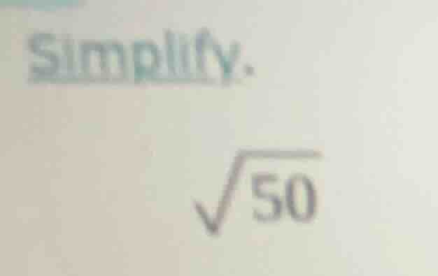 simplify. \\sqrt{50}