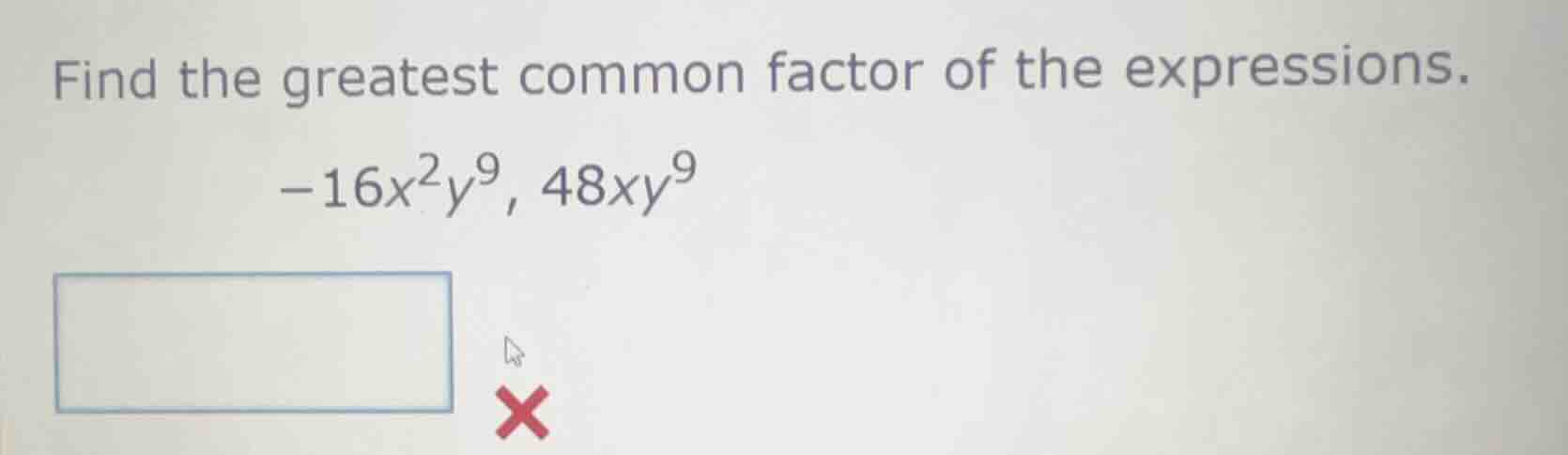 find the greatest common factor of the expressions. -16x²y⁹, 48xy⁹