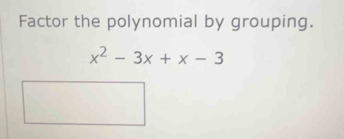 factor the polynomial by grouping.\\(x^2 - 3x + x - 3\\)