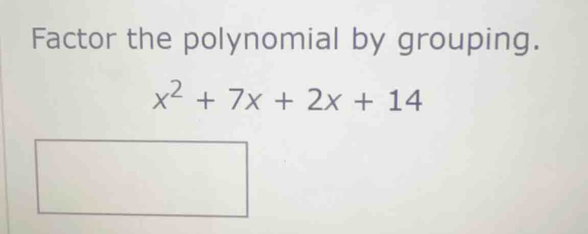 factor the polynomial by grouping.\\(x^2 + 7x + 2x + 14\\)