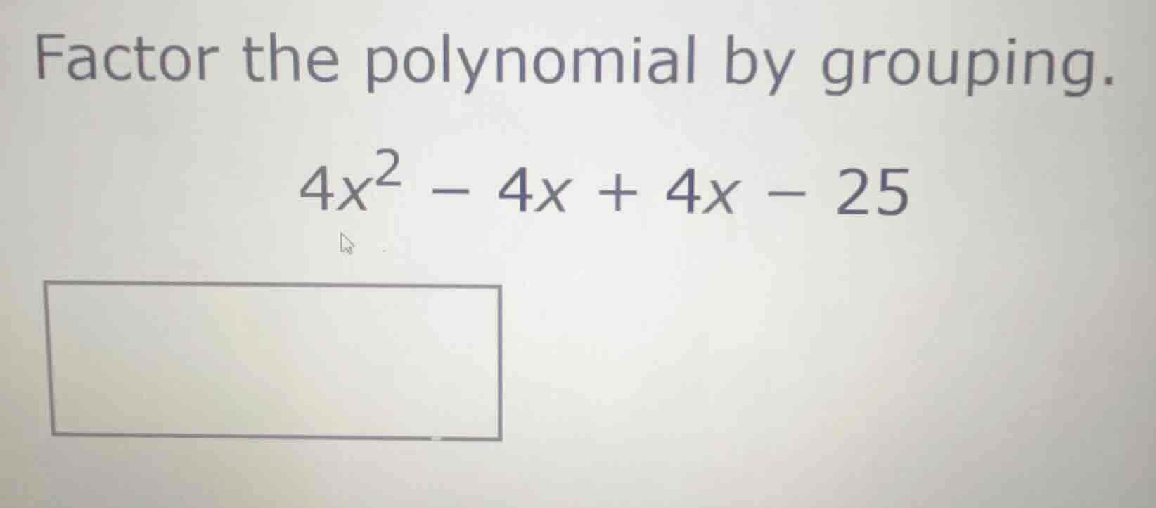 factor the polynomial by grouping. $4x^2 - 4x + 4x - 25$
