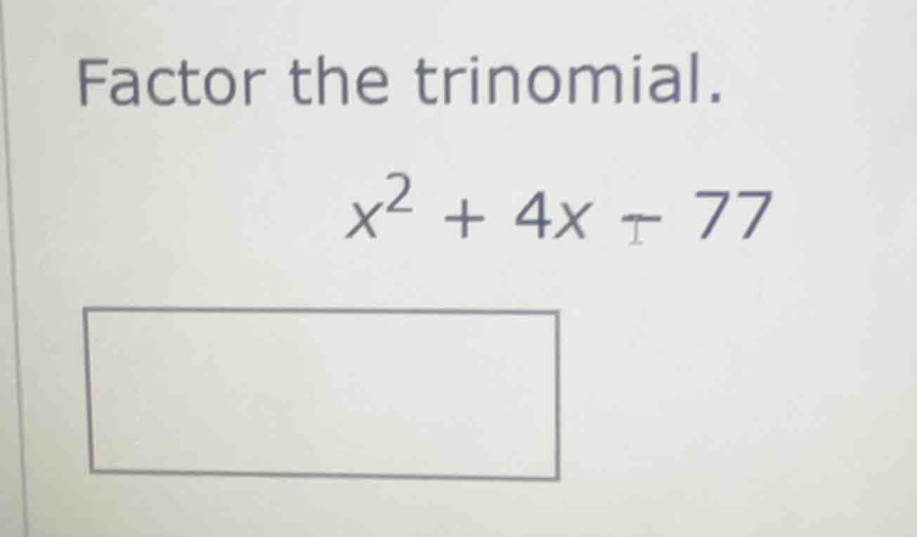 factor the trinomial. $x^2 + 4x - 77$