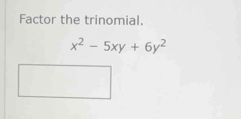 factor the trinomial. $x^2 - 5xy + 6y^2$