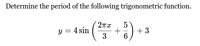 determine the period of the following trigonometric function. $y = 4\\s…