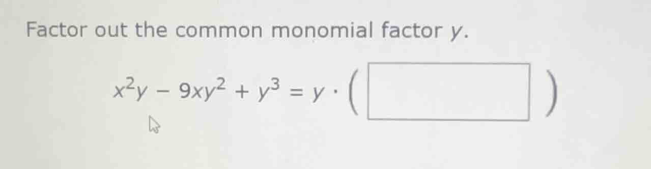 factor out the common monomial factor y. $x^{2}y - 9xy^{2} + y^{3} = y …