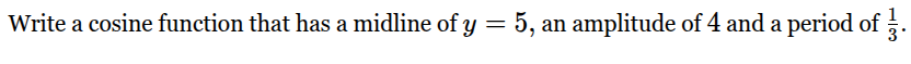 write a cosine function that has a midline of $y = 5$, an amplitude of …