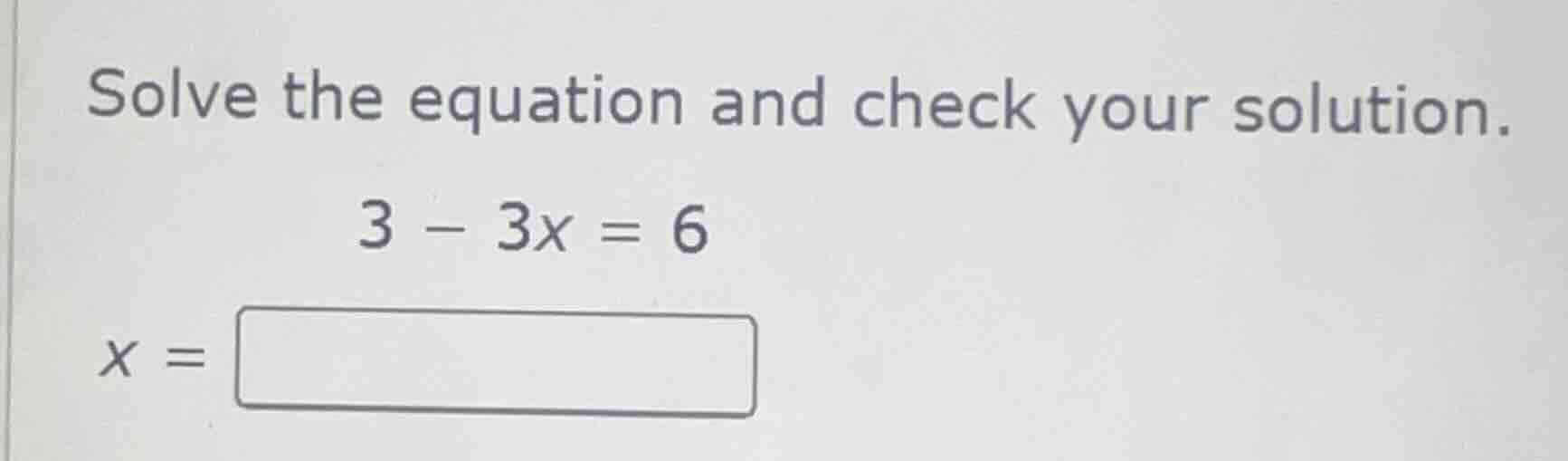 solve the equation and check your solution. 3 - 3x = 6 x = \\boxed{}