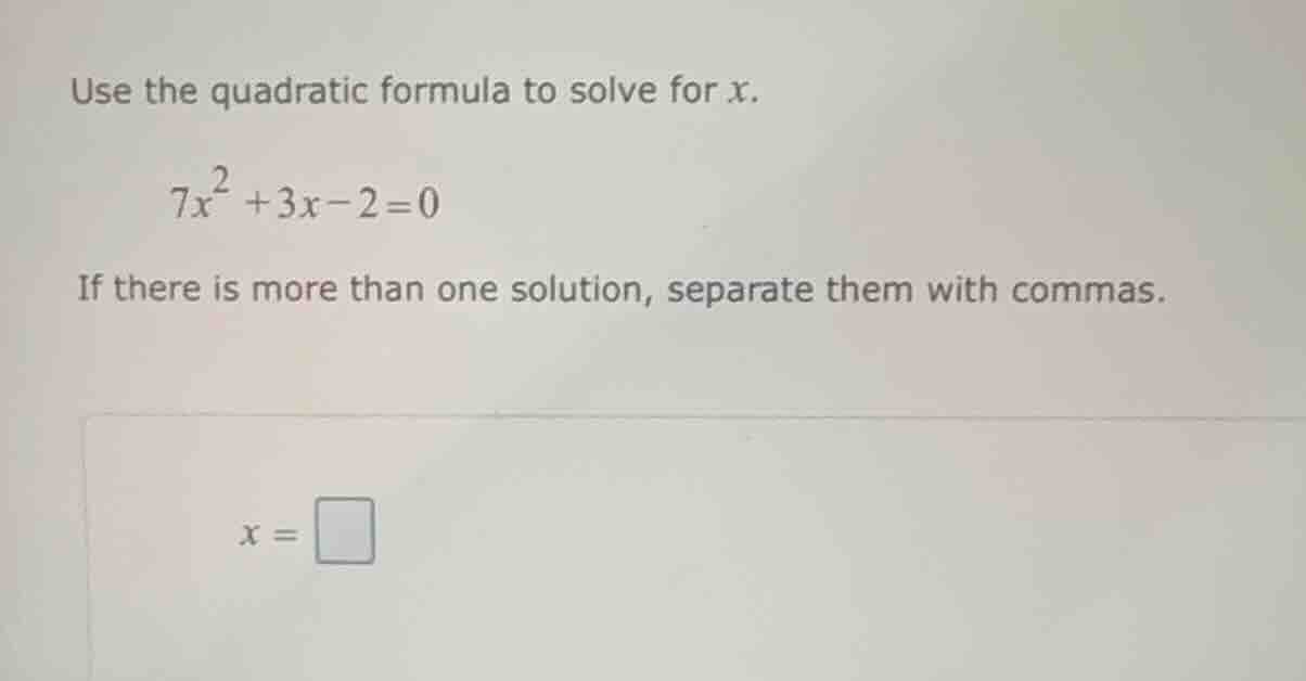 use the quadratic formula to solve for x. \\(7x^2 + 3x - 2 = 0\\) if th…