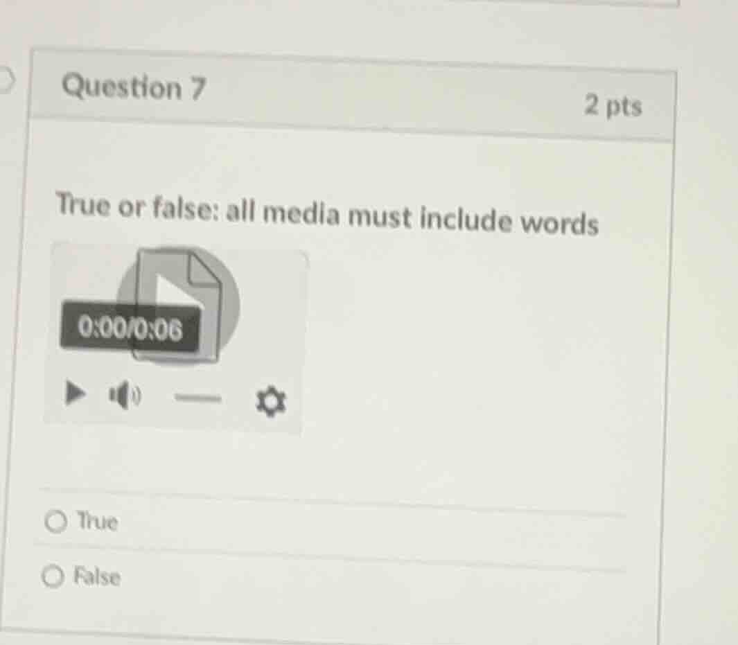 question 7 2 pts true or false: all media must include words video play…