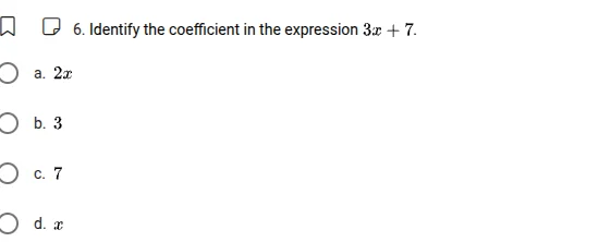 6. identify the coefficient in the expression $3x + 7$. a. $2x$ b. $3$ …