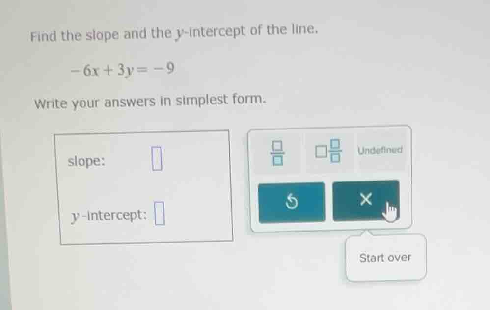 find the slope and the y-intercept of the line. -6x + 3y = -9 write you…