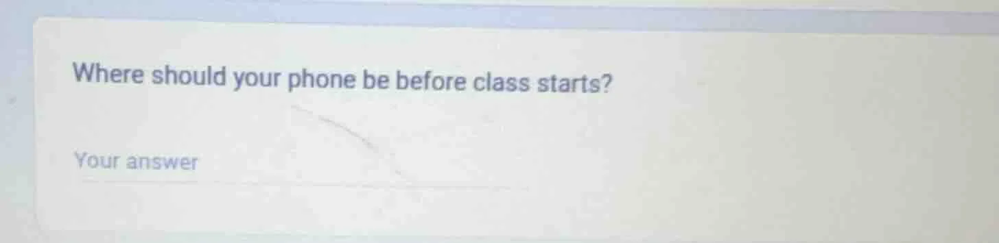 where should your phone be before class starts? your answer