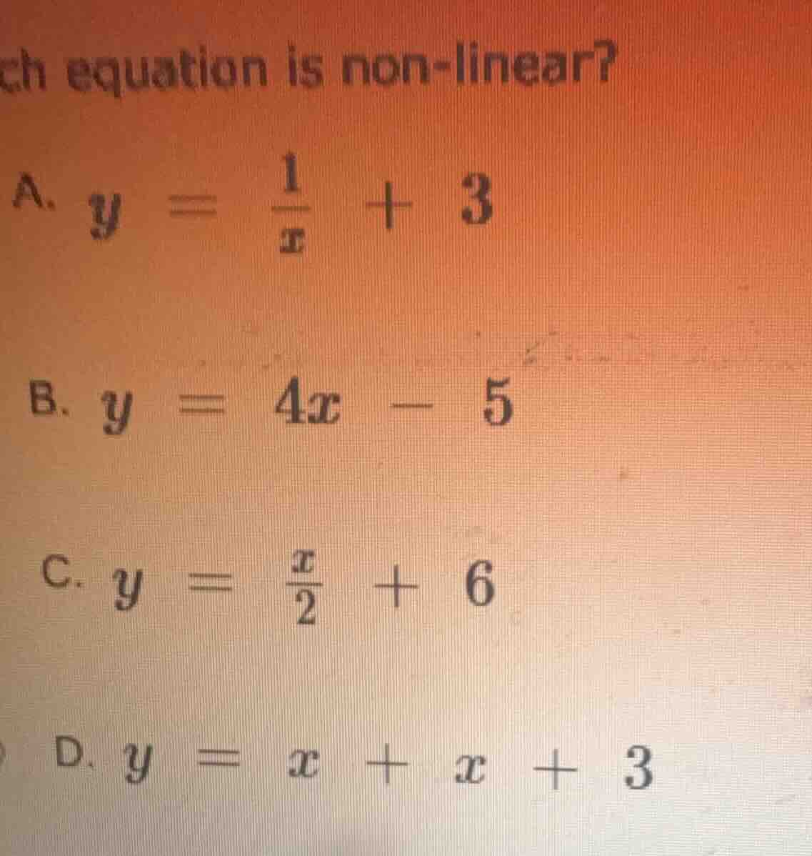 which equation is non - linear? a. $y = \\frac{1}{x}+3$ b. $y = 4x - 5$…