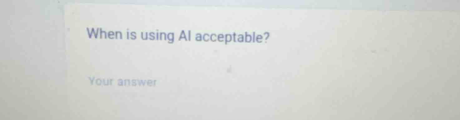 when is using ai acceptable? your answer