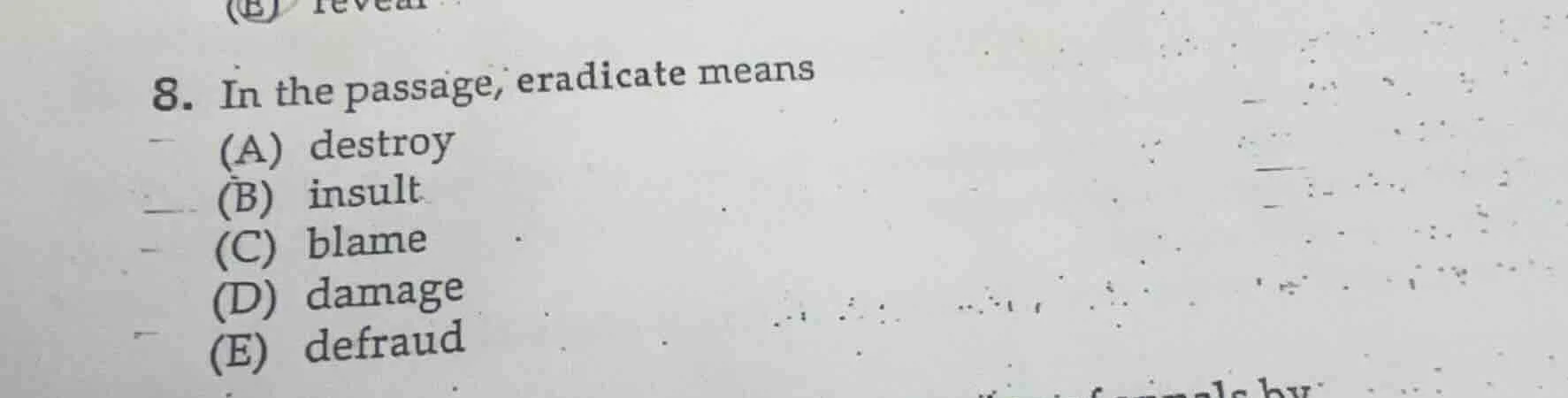 8. in the passage, eradicate means (a) destroy (b) insult (c) blame (d)…