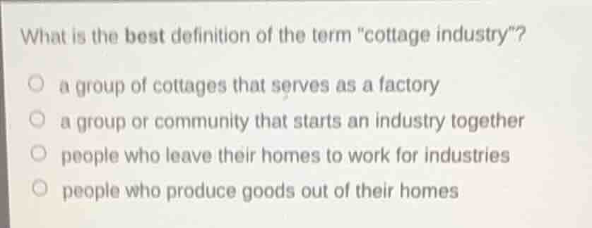 what is the best definition of the term \cottage industry\? ○ a group o…