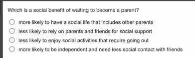 which is a social benefit of waiting to become a parent? ○ more likely …