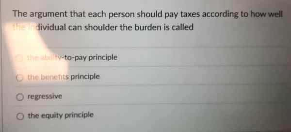 the argument that each person should pay taxes according to how well th…
